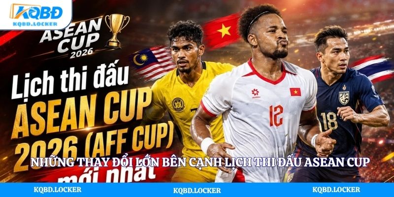 Những thay đổi lớn bên cạnh lịch thi đấu asean cup